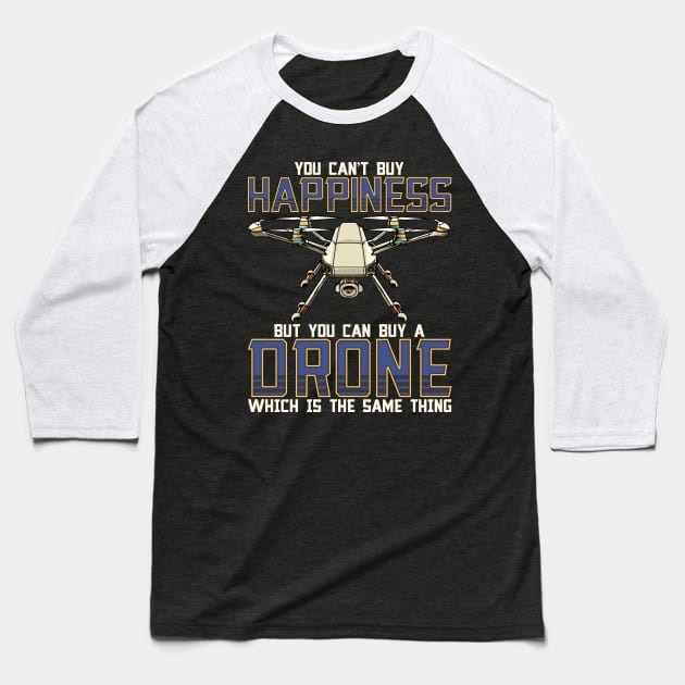 Buy a Drone Its The Same Thing As Buying Happiness Baseball T-Shirt by theperfectpresents